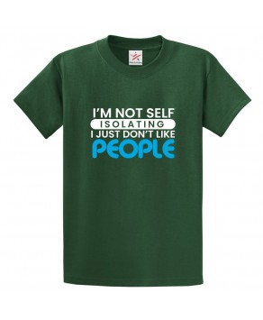 I'm Not Self Isolating I Just Don't Like People Classic Unisex Kids and Adults T-Shirt for Introverts